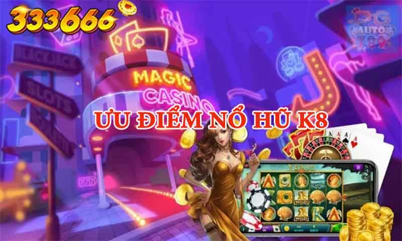 Ưu điểm game nổ hũ tại K8