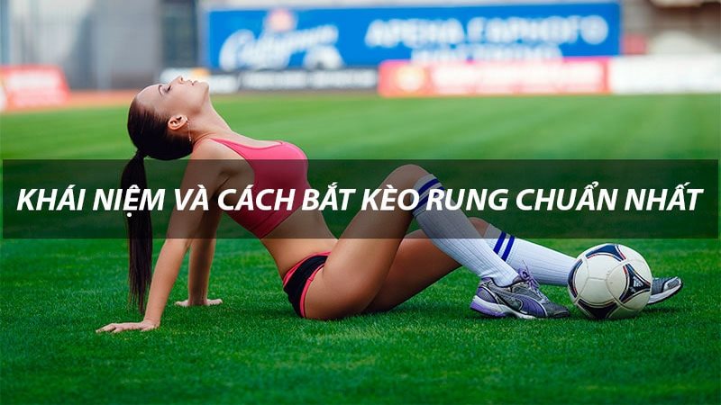 Tìm hiểu tất tần tật các kiến thức về kèo rung trong bóng đá